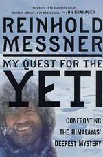 My Quest for the Yeti : Confronting the Himalayas' Deepest Mystery