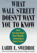 What Wall Street Doesn't Want You to Know : How You Can Build Real Wealth Investing in Index Funds （1ST）
