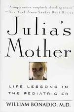 Julia's Mother : Life Lessons in the Pediatric Er （Reprint）