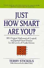 Just How Smart Are You? : 201 Original Mathematical, Logical, and Spatial-Visual Puzzles for All Levels of Puzzle Solvers