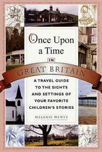Once upon a Time in Great Britain : A Travel Guide to the Sights and Settings of Your Favorite Children's Stories （1ST）