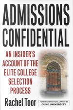 Admissions Confidential : An Insiders Account of the Elite College Selection Process
