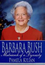 Barbara Bush : Matriarch of a Dynasty