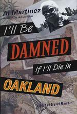 I'll Be Damned If I'll Die in Oakland : A Sort of Travel Memoir