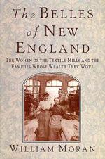 The Belles of New England : The Women of the Textile Mills and the Families Whose Wealth They Wove （1ST）