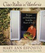 Ciao Italia in Umbria : Recipes and Reflections from the Heart of Italy （1ST）