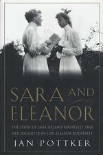 Sara and Eleanor : The Story of Sara Delano Roosevelt and Her Daughter-In-Law, Eleanor Roosevelt