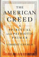 The American Creed : A Spiritual and Patriotic Primer