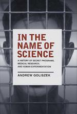 In the Name of Science : A History of Secret Programs, Medical Research, and Human Experimentation （1ST）