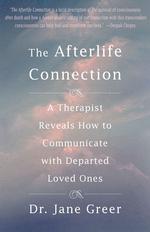 The Afterlife Connection : A Therapist Reveals How to Communicate with Departed Loved Ones （1ST）