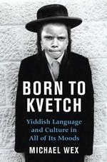 Born to Kvetch : Yiddish Language and Culture in All Its Moods