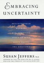 Embracing Uncertainty : Breakthrough Methods for Achieving Peace of Mind When Facing the Unknown （1ST）