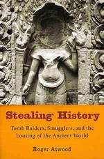 Stealing History : Tomb Raiders, Smugglers, and the Looting of the Ancient World