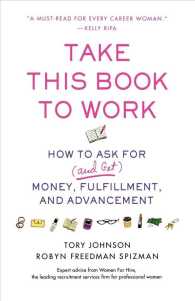 Take This Book to Work: How to Ask for (and Get) Money, Fulfillment, and Advancement