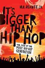 It's Bigger than Hip Hop : The Rise of the Post-Hip-Hop Generation