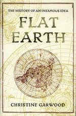 Flat Earth : The History of an Infamous Idea