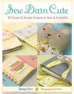 Sew Darn Cute : 30 Sweet & Simple Projects to Sew & Embellish （Original）