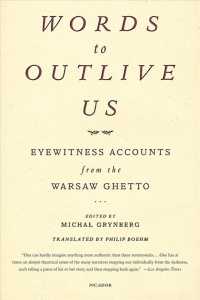 Words to Outlive Us: Eyewitness Accounts from the Warsaw Ghetto