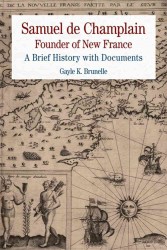 Samuel De Champlain Founder of New France : A Brief History with Documents (Bedford Series in History and Culture)
