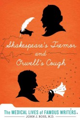 Shakespeare's Tremor and Orwell's Cough : The Medical Lives of Great Writers