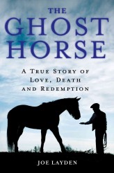 The Ghost Horse : A True Story of Love, Death, and Redemption