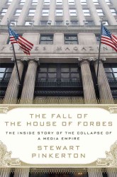 The Fall of the House of Forbes : The inside Story of the Collapse of a Media Empire