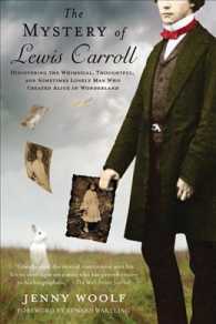 The Mystery of Lewis Carroll : Discovering the Whimsical, Thoughtful, and Sometimes Lonely Man Who Created Alice in Wonderland