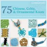 75 Chinese, Celtic, & Ornamental Knots : A Directory of Knots and Knotting Techniques Plus Exquisite Jewelry Projects to Make and Wear