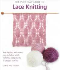 The Very Easy Guide to Lace Knitting : Step-by-Step Techniques, Easy-to-Follow Stitch Patterns, and Projects to Get You Started