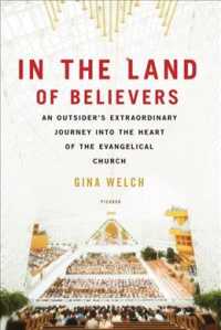 In the Land of Believers: An Outsider's Extraordinary Journey Into the Heart of the Evangelical Church