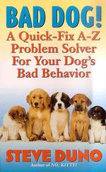 Bad Dog! : A Complete A-Z Guide for When Your Dog Misbehaves
