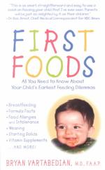 First Foods : The Questions, the Facts, the Answers to Your Child's Earliest Feeding Dilemmas