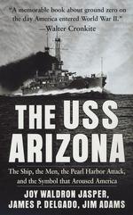 The Uss Arizona : The Ship, the Men, the Pearl Harbor Attack, and the Symbol That Aroused America