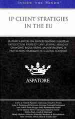 IP Client Strategies in the EU : Leading Lawyers on Understanding European Intellectual Property Laws, Staying Ahead of Changing Regulations, and Deve