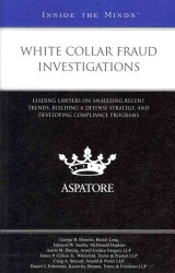 White Collar Fraud Investigations : Leading Lawyers on Analyzing Recent Trends, Building a Defense Strategy, and Developing Compliance Programs (Inside the Minds)
