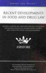 Recent Developments in Food and Drug Law : Leading Lawyers on Analyzing Recent Litigation, Navigating Increased Enforcement Efforts, and Complying wit （1ST）
