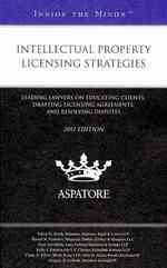 Intellectual Property Licensing Strategies 2011 : Leading Lawyers on Educating Clients, Drafting Licensing Agreements, and Resolving Disputes (Inside
