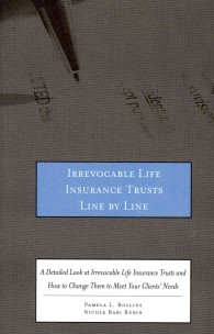 Irrevocable Life Insurance Trusts Line by Line : A Detailed Look at Irrevocable Life Insurance Trusts and How to Change Them to Meet Your Clients Need （PAP/CDR）