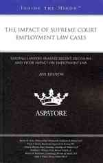 The Impact of Supreme Court Employment Law Cases : Leading Lawyers Analyze Recent Decisions and Their Impact on Employment Law (Inside the Minds)