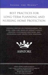Best Practices for Long-Term Planning and Nursing Home Protection : Leading Lawyers on Understanding the Long-term Care Needs of Elderly Clients, Crea