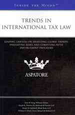 Trends in International Tax Law : Leading Lawyers on Analyzing Global Changes, Evaluating Risks, and Complying with Enforcement Programs (Inside the M