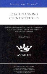 Estate Planning Client Strategies : Leading Lawyers on Creating Flexible Estate Plans, Developing Trusts, and Meeting Client Expectations (Inside the