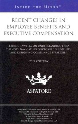 Recent Changes in Employee Benefits and Executive Compensation 2012 : Leading Lawyers on Understanding ERISA Changes, Navigating Disclosure Guidelines