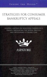 Strategies for Consumer Bankruptcy Appeals : Leading Lawyers on Analyzing Bankruptcy Trends, Navigating the Appeal Process, and Developing a Strong Ca