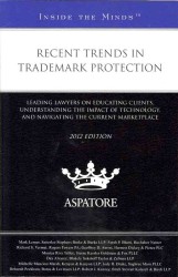 Recent Trends in Trademark Protection, 2012 : Leading Lawyers on Educating Clients, Understanding the Impact of Technology, and Navigating the Current