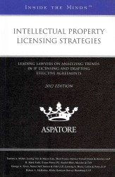 Intellectual Property Licensing Strategies 2012 : Leading Lawyers on Analyzing Trends in IP Licensing and Drafting Effective Agreements (Inside the Mi