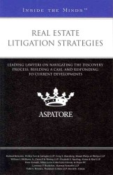 Real Estate Litigation Strategies : Leading Lawyers on Navigating the Discovery Process, Building a Case, and Responding to Current Developments (Insi