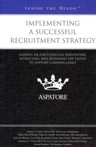 Implementing a Successful Recruitment Strategy : Leading HR Executives on Identifying, Attracting, and Retaining Top Talent to Support Company Goals (