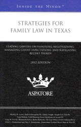 Strategies for Family Law in Texas 2012 : Leading Lawyers on Handling Negotiations, Managing Client Expectations, and Navigating Recent Trends (Inside