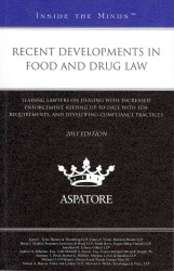 Recent Developments in Food and Drug Law 2013 : Leading Lawyers on Dealing with Increased Enforcement, Keeping Up-to-Date with FDA Requirements, and D （1ST）